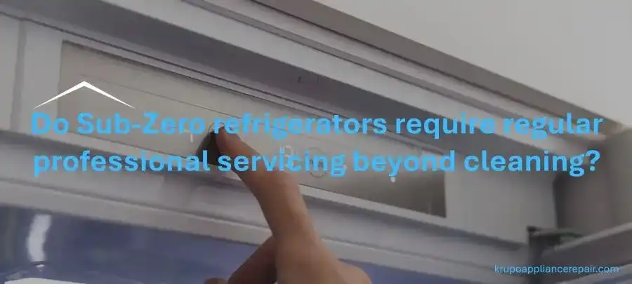 Do Sub-Zero refrigerators require regular professional servicing beyond cleaning
