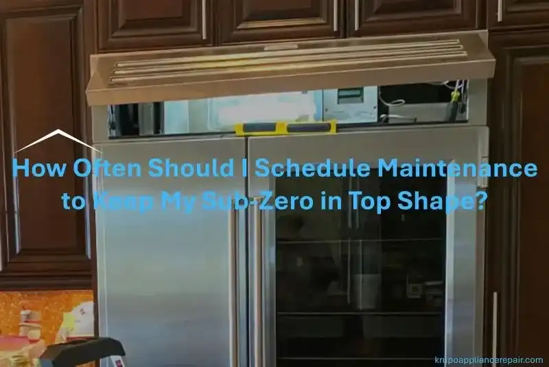 How Often Should I Schedule Maintenance to Keep My Sub-Zero in Top Shape