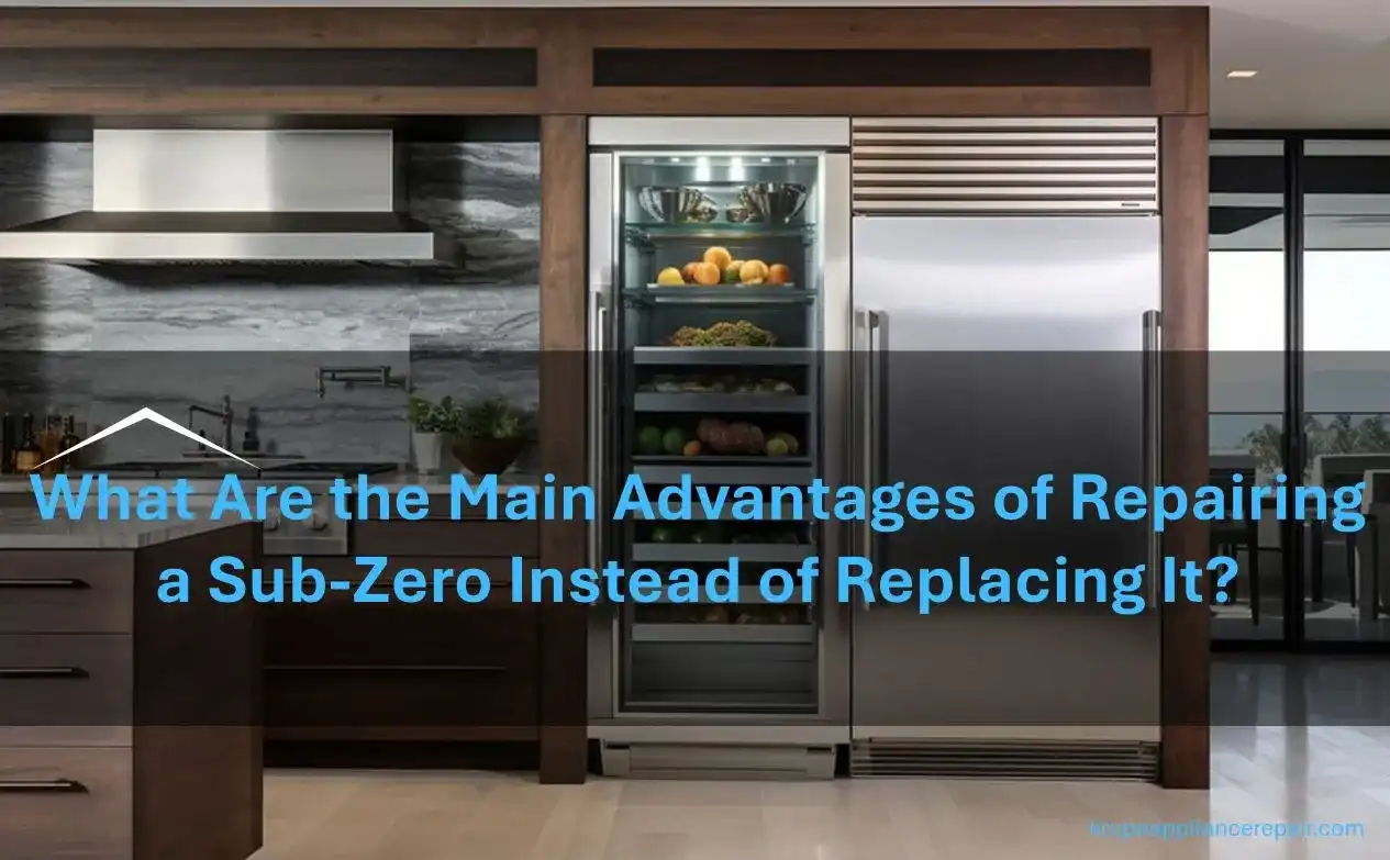 What Are the Main Advantages of Repairing a Sub-Zero Instead of Replacing It